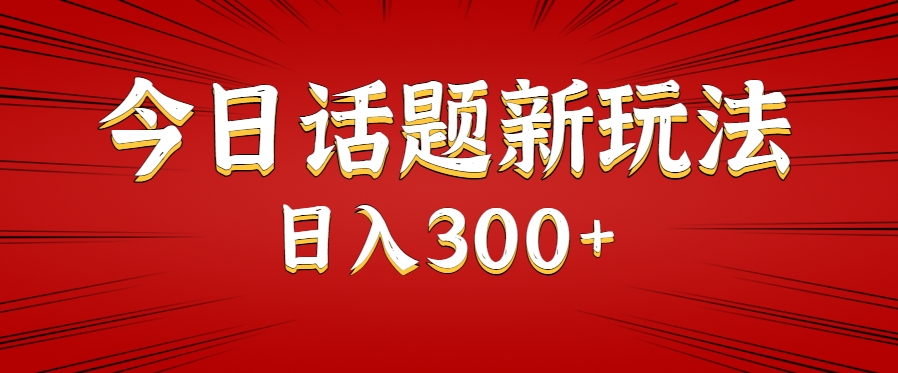 今日话题新玩法，几分钟可以制作一个，多种变现玩法日入300+-讯领网创