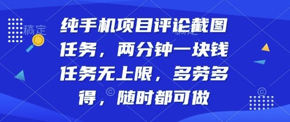 纯手机项目评论截图任务，两分钟一块钱多劳多得，随时随地都能做【揭秘】-讯领网创