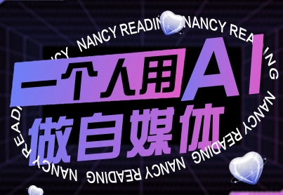 一个人用AI做自媒体，助力零基础者快速掌握自媒体技能，实现从起号到变现的突破（更新9月）-讯领网创