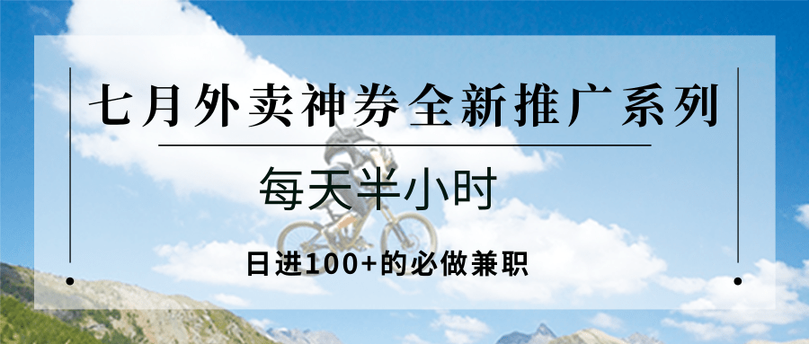 七月外卖神券全新推广系列；每天半小时，日进100+的必做兼职-讯领网创