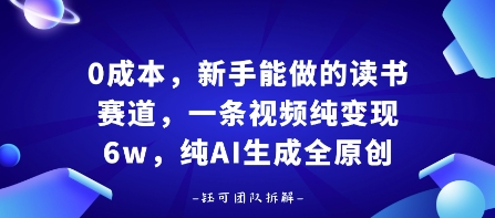 0成本，新手能做的读书赛道，小白也能月入1W+，纯AI生成全原创-讯领网创