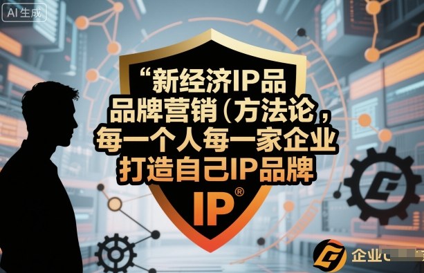 新经济IP品牌营销方法论，每一个人每一家企业都应该打造自己IP品牌-讯领网创