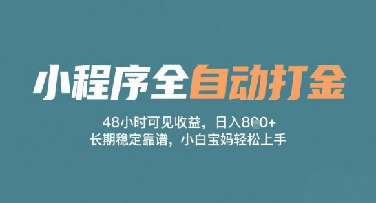 小程序全自动打金，48小时可见收益，日入多张，长期稳定靠谱，小白宝妈轻松上手【揭秘】-讯领网创