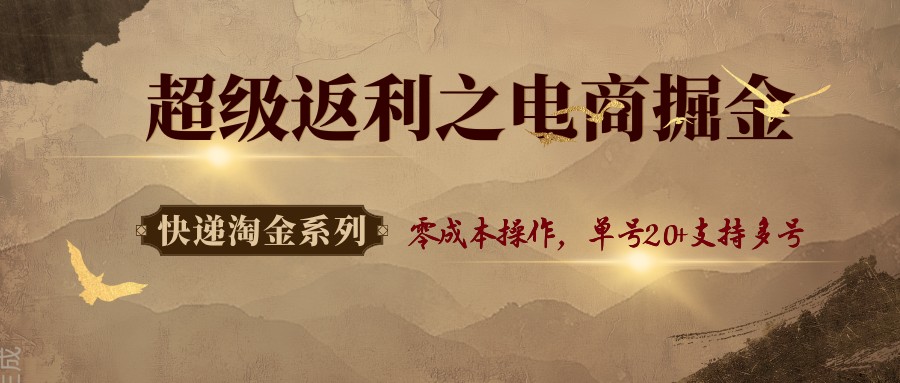 快递淘金系列；超级返利之电商掘金，零成本操作，单号20+支持多号-讯领网创
