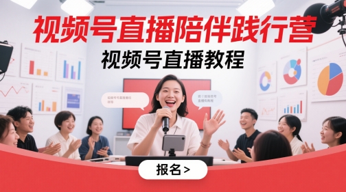 视频号直播陪伴践行营，视频号直播教程-讯领网创