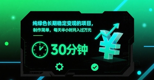 纯绿色长期稳定变现的项目，制作简单，每天半小时月入过1W-讯领网创