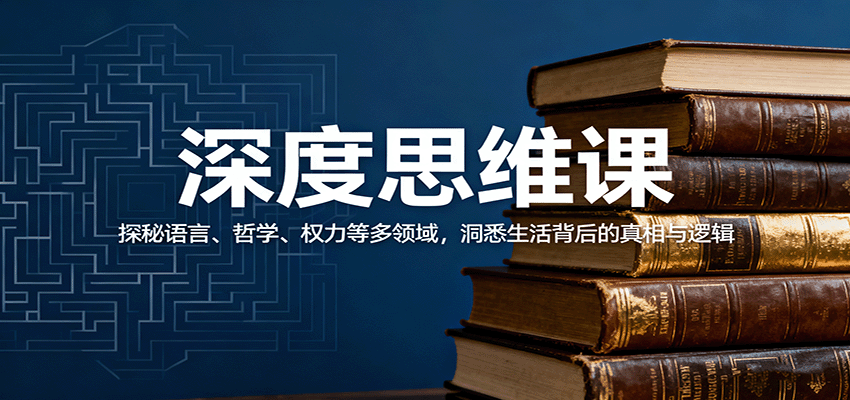 深度思维课：探秘语言、哲学、权力等多领域，洞悉生活背后的真相与逻辑-讯领网创