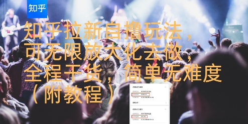 知乎拉新自撸玩法，可无限放大化去做，全程干货，简单无难度(附教程)-讯领网创