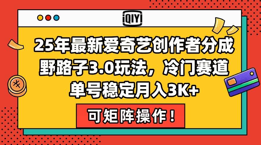 （15208期）25年最新爱奇艺创作者分成野路子3.0玩法，冷门赛道，单号稳定月入3K+，…-讯领网创