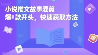 小说推文故事混剪爆款开头，快速获取方法-讯领网创