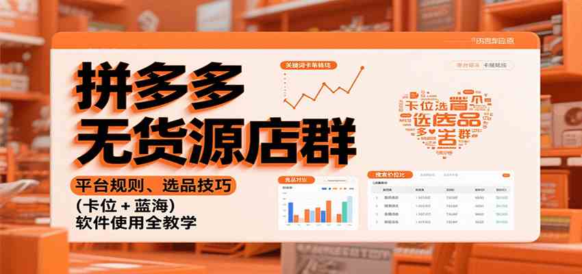 拼多多无货源店群：平台规则、选品技巧（卡位 + 蓝海），软件使用全教学-讯领网创