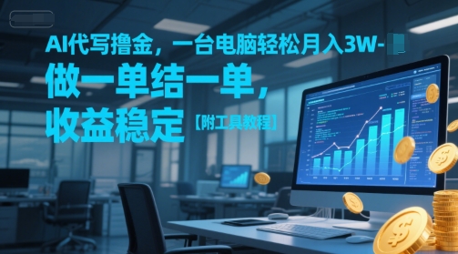 AI代写撸金，一台电脑轻松月入1-3W，做一单结一单，收益稳定【附工具教程】-讯领网创