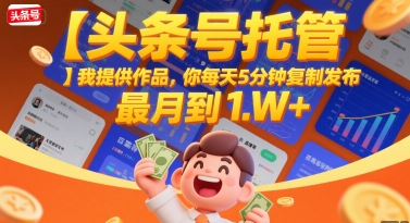 【头条号托管 】我提供作品，你每天5分钟复制发布，最高月入1W+【揭秘】-讯领网创