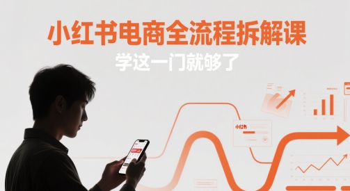 小红书电商全流程拆解课，学这一门就够了-讯领网创
