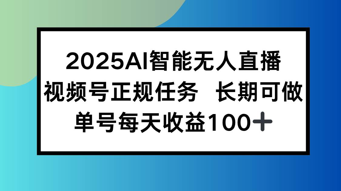 （15573期）2025AI智能无人直播新玩法，视频号长期稳定任务，单日平均收益100+-寒山客