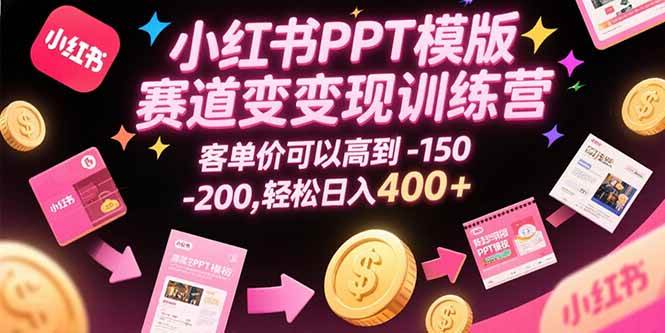 （15471期）小红书PPT模版赛道变现训练营，客单价可以高到150-200，轻松日入400+-寒山客