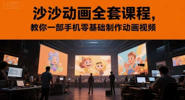 沙沙动画全套课程，教你一部手机零基础制作动画视频-讯领网创