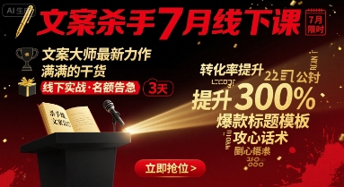 文案杀手7月线下课，文案大师最新力作，满满的干货-讯领网创