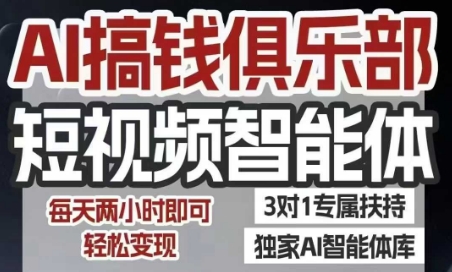 AI搞钱俱乐部短视频智能体，AI智能体实战，抖音+小红书双项目，每天两小时即可轻松变现-讯领网创