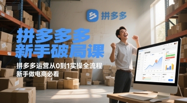 拼多多新手破局课，拼多多运营从0到1实操全流程，新手做电商必看-讯领网创