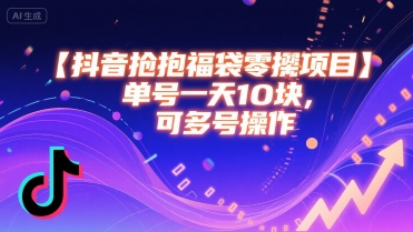 抖音抢福袋零撸项目，单号一天十块，可多号操作-讯领网创