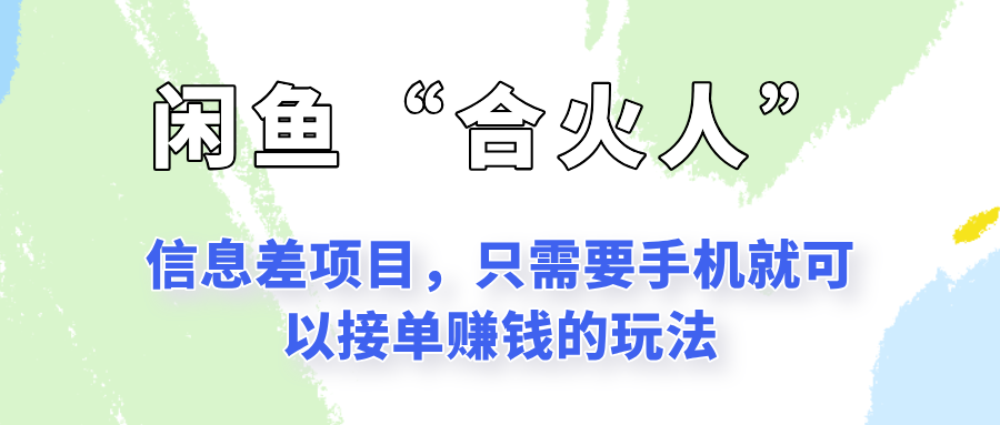 闲鱼“合火人”玩法，一个只需要手机就能赚钱的小项目-讯领网创