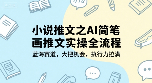 小说推文之AI简笔画推文实操全流程，蓝海赛道，大把机会，执行力拉满-讯领网创