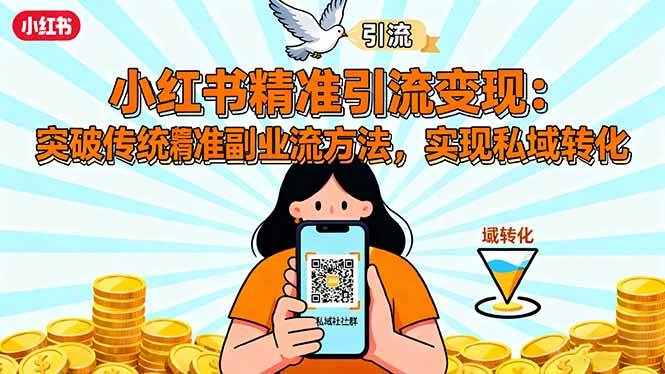 （16312期）小红书精准引流变现：突破传统副业思维，掌握精准引流方法，实现私域转化-讯领网创