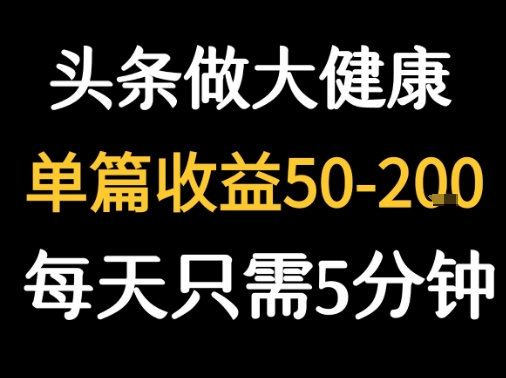 每天5分钟，用今日头条创作大健康图文 单篇收益50-2张-讯领网创