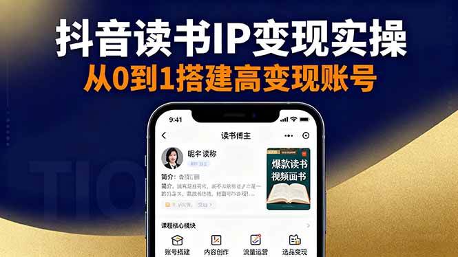 （16329期）抖音/视频号/小红书读书IP变现实操：账号搭建+内容创作+流量运营+选品变现-讯领网创