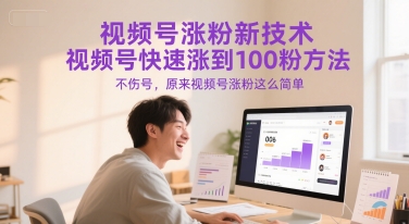 视频号涨粉新技术，视频号快速涨到100粉方法，不伤号，原来视频号涨粉这么简单-讯领网创