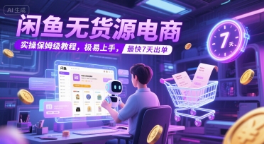 闲鱼无货源电商，实操保姆级教程，极易上手，最快7天出单-讯领网创