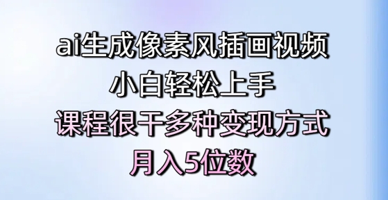 ai生成像素风插画视频，小白轻松上手，课程很干多种变现方式，月入5位数-讯领网创
