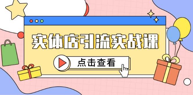 实体店引流实战课，短视频认知+抖加投放，精准对标百客进店-讯领网创
