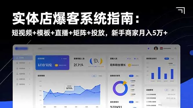 实体店爆客系统指南：短视频+模板+直播+矩阵+投放，新手商家月入5万+-讯领网创