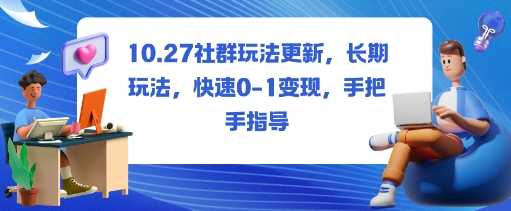 社群玩法更新，长期玩法，快速0-1变现，手把手指导-讯领网创