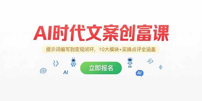 （15286期）AI时代文案创富课，提示词编写到变现闭环，10大模块+实操点评全涵盖-讯领网创