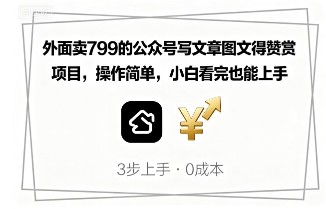 外面卖799的公众号写文章图文得赞赏项目，操作简单，小白看完也能上手-讯领网创