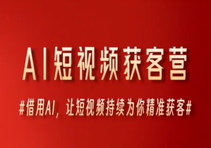AI短视频获客营，借用AI，让短视频持续为你精准获客-讯领网创