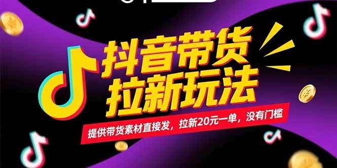 （15207期）抖音带货拉新玩法，提供带货素材直接发，拉新20元一单，没有门槛-讯领网创