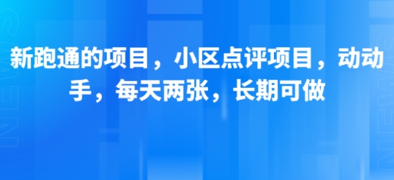 新跑通的项目，小区点评项目，动动手，每天两张，长期可做-讯领网创