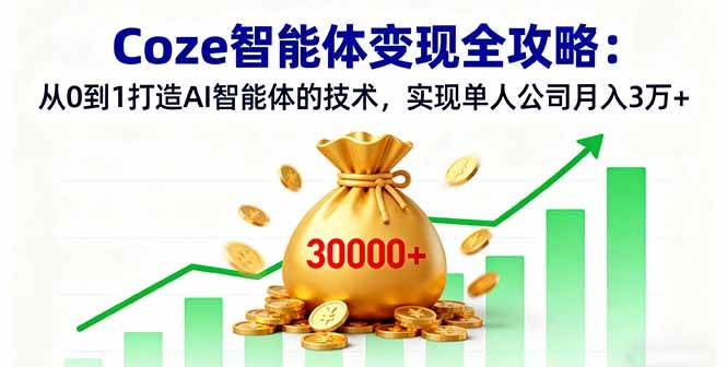 （16116期）Coze智能体变现全攻略：从0到1打造AI智能体的技术，实现单人公司月入3万+-讯领网创
