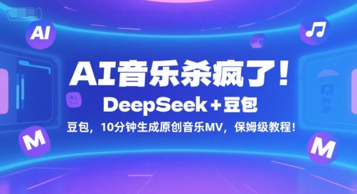 AI音乐杀疯了！DeepSeek+豆包，10分钟生成原创音乐MV，保姆级教程！-讯领网创