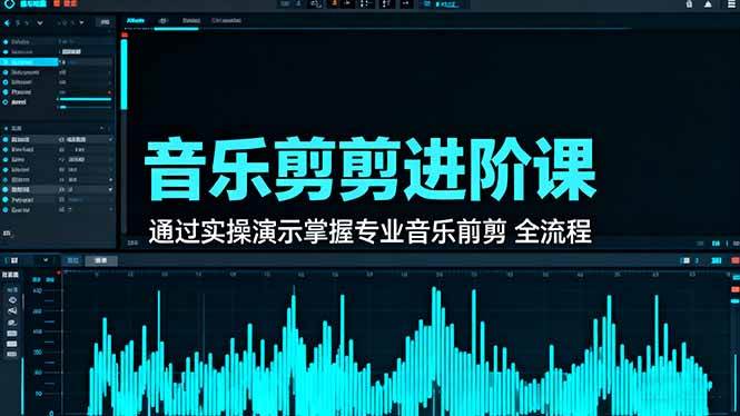 (16383期)音乐剪辑进阶课:通过实操演示掌握专业的音乐剪辑全流程技能-讯领网创
