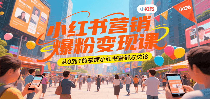 小红书营销爆粉变现课，从0到1的掌握小红书营销方法论-讯领网创