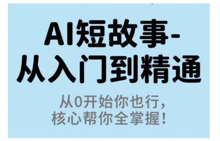 AI短故事从入门到精通，从0开始你也行，核心帮你全掌握-讯领网创