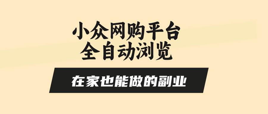 （15715期）小众网购平台全自动浏览，在家也能做的副业，无需人工，零风控，每天4…-讯领网创