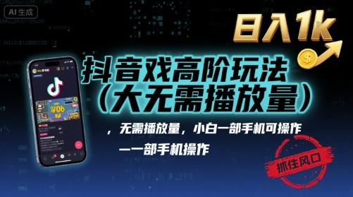 抖音游戏高阶玩法(大佬私藏)，无需播放量，小白一部手机可操作，日入1k，抓住风口轻松变现【揭秘】-讯领网创