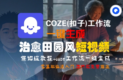 COZE(扣子)工作流一键在所治愈田园风短视频，保姆级教程，零基础快速入门-讯领网创