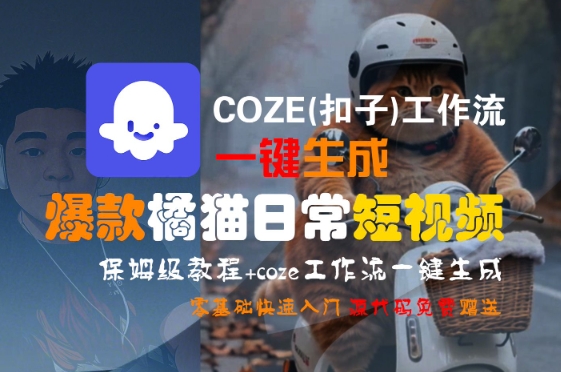 COZE(扣子)工作流一键生成爆款橘猫日常短视频，保姆级教程，零基础快速入门-讯领网创